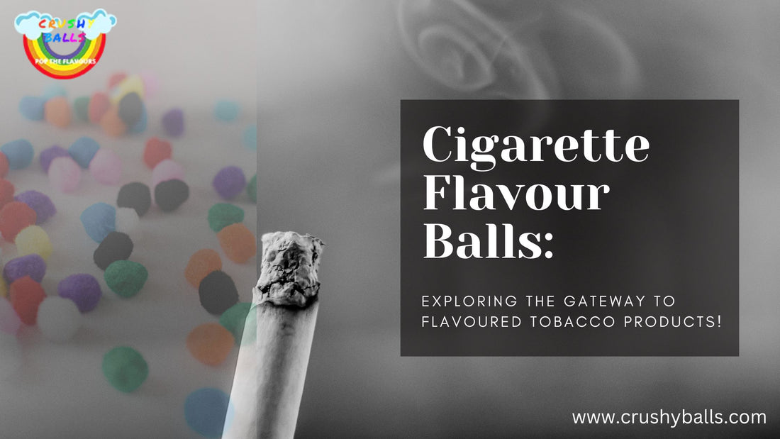 Cigarette Flavour Balls: Exploring the Gateway to Flavoured Tobacco Products!