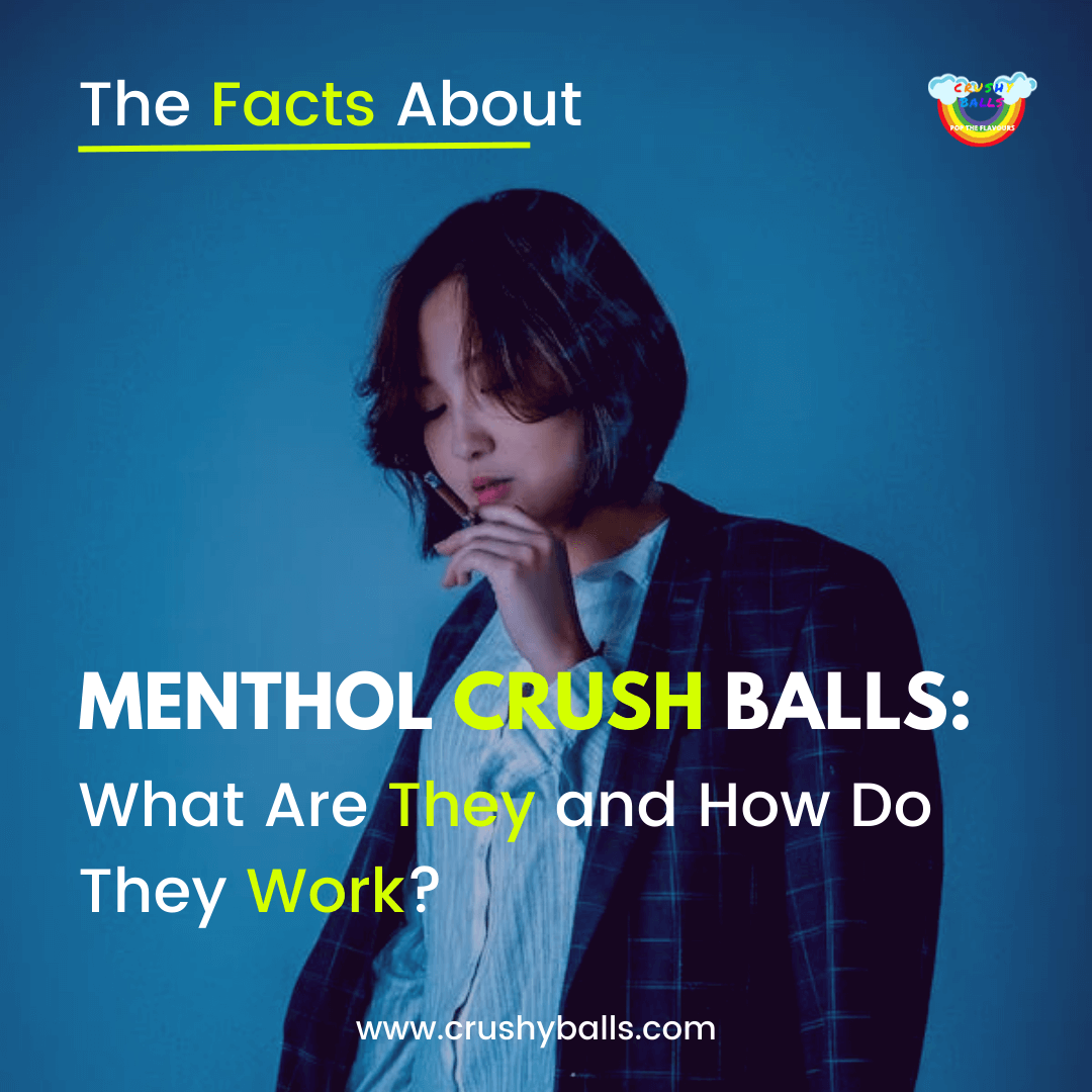 The Facts About Menthol Crush Balls: What Are They and How Do They Work?