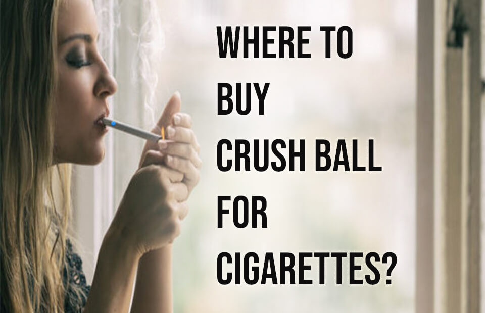 Where to Buy Crush Ball for Cigarettes?